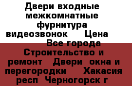 Двери входные, межкомнатные, фурнитура, видеозвонок.  › Цена ­ 6 500 - Все города Строительство и ремонт » Двери, окна и перегородки   . Хакасия респ.,Черногорск г.